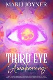 Third Eye Awakening: How To Open Your Third Eye Chakra, Activate and Decalcify Your Pineal Gland, Increase Awareness and Achieve Spiritual Enlightenment (eBook, ePUB)