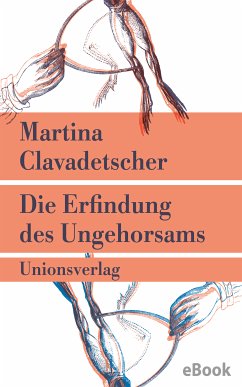 Die Erfindung des Ungehorsams (eBook, ePUB) - Clavadetscher, Martina