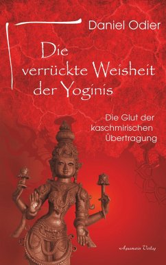 Die verrückte Weisheit der Yoginis: Die Glut der kaschmirischen Übertragung (eBook, ePUB) - Odier, Daniel