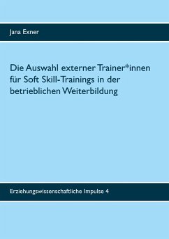 Die Auswahl externer Trainer*innen für Soft Skill-Trainings in der betrieblichen Weiterbildung - Exner, Jana