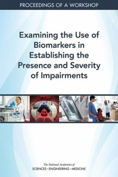 Examining the Use of Biomarkers in Establishing the Presence and Severity of Impairments - National Academies of Sciences Engineering and Medicine; Health And Medicine Division; Board On Health Care Services