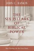 The Six Pillars of Biblical Power: Real Theology for the Grass Roots