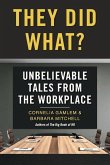 They Did What?: Unbelievable Tales from the Workplace