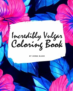 Incredibly Vulgar Coloring Book for Adults (8x10 Coloring Book / Activity Book) - Blake, Sheba