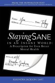 Staying Sane in an Insane World: A Prescription for Even Better Mental Health