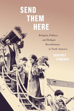 Send Them Here: Religion, Politics, and Refugee Resettlement in North America Volume 5 - Cameron, Geoffrey