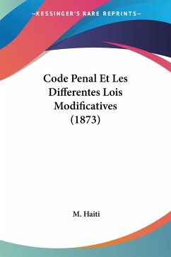 Code Penal Et Les Differentes Lois Modificatives (1873)