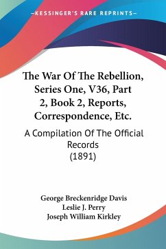 The War Of The Rebellion, Series One, V36, Part 2, Book 2, Reports, Correspondence, Etc.