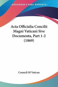 Acta Officialia Concilii Magni Vaticani Sive Documenta, Part 1-2 (1869)