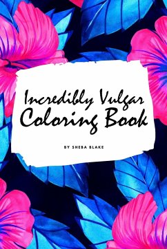 Incredibly Vulgar Coloring Book for Adults (6x9 Coloring Book / Activity Book) - Blake, Sheba