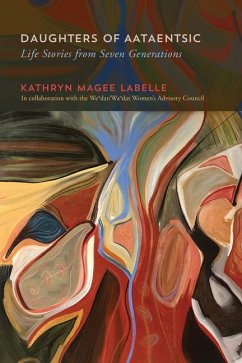 Daughters of Aataentsic: Life Stories from Seven Generations Volume 100 - Labelle, Kathryn Magee