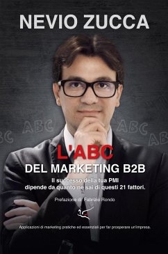 L'ABC del Marketing B2B: Il successo della tua PMI dipende da quanto ne sai di questi 21 fattori. - Zucca, Nevio