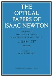 The Optical Papers of Isaac Newton: Volume 2, The Opticks (1704) and Related Papers ca.1688-1717 - Newton, Isaac