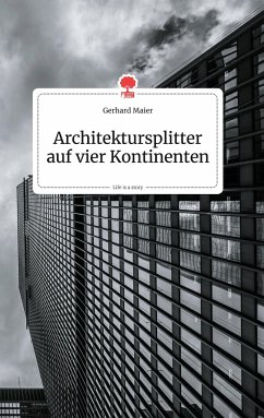 Architektursplitter auf vier Kontinenten. Life is a Story - story.one - Maier, Gerhard