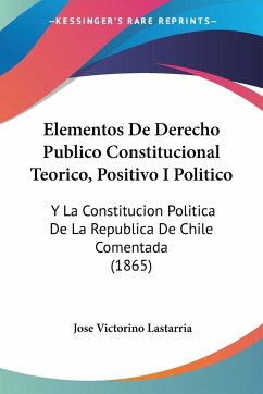 Elementos De Derecho Publico Constitucional Teorico, Positivo I Politico - Lastarria, Jose Victorino