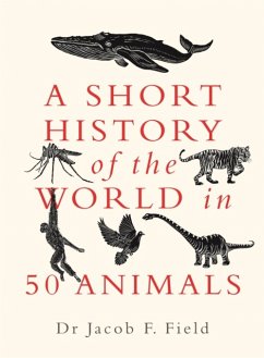 A Short History of the World in 50 Animals - Field, Jacob F.