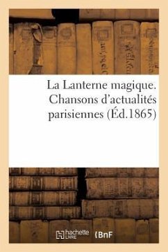 La Lanterne Magique. Chansons d'Actualités Parisiennes Par MM. Clairville, Albert Dick: , Alcibiade Fanfare, Alexandre Flan, Eugène Grangé, Ch. Grou, - Sans Auteur