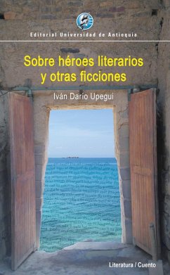 Sobre héroes literarios y otras ficciones (eBook, ePUB) - Upegui, Iván Darío