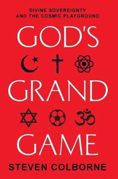 God's Grand Game: Divine Sovereignty and the Cosmic Playground - Colborne, Steven