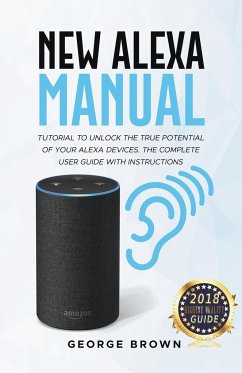 New Alexa Manual Tutorial to Unlock The True Potential of Your Alexa Devices. The Complete User Guide with Instructions - Brown, George