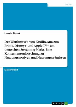 Der Wettbewerb von Netflix, Amazon Prime, Disney+ und Apple TV+ am deutschen Streaming-Markt. Eine Konsumentenforschung zu Nutzungsmotiven und Nutzungsprämissen - Strunk, Leonie