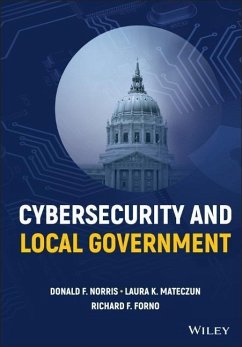 Cybersecurity and Local Government - Norris, Donald F.;Mateczun, Laura K.;Forno, Richard F.