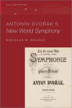 Antonín Dvořák's New World Symphony - Shadle, Douglas W. (Assistant Professor of Musicology, Assistant Pro