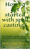 How to get started with spell casting?50 rituals to perform your own green witch sessions (eBook, ePUB) How to get started with spell casting?50 rituals to perform your own green witch sessions (eBook, ePUB)