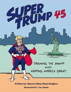 Super Trump 45: Draining the Swamp and Keeping America Great Volume 1 - Rodgers, Sharon