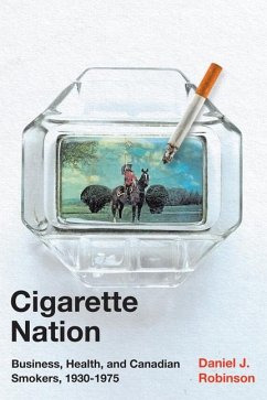 Cigarette Nation: Business, Health, and Canadian Smokers, 1930-1975 Volume 2 - Robinson, Daniel J.
