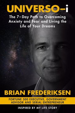 Universo-i: The 7-Day Path to Overcoming Anxiety and Fear and Living the Life of Your Dreams (eBook, ePUB) - Frederiksen, Brian