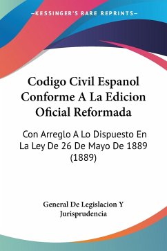 Codigo Civil Espanol Conforme A La Edicion Oficial Reformada - General de Legislacion Y Jurisprudencia