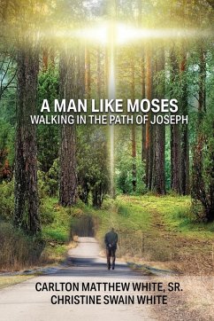 A Man Like Moses Walking In the Path of Joseph - White, Sr. Carlton Matthew; White, Christine Swain