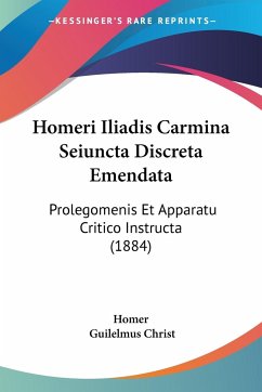 Homeri Iliadis Carmina Seiuncta Discreta Emendata