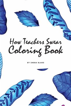 How Teachers Swear Coloring Book for Young Adults and Teens (6x9 Coloring Book / Activity Book) - Blake, Sheba