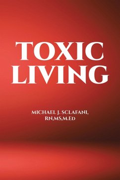 Toxic Living (eBook, ePUB) - Sclafani RN M. Ed, Michael J.