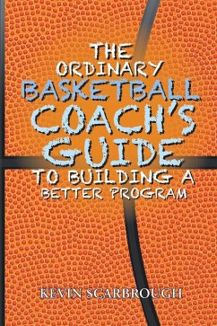 The Ordinary Basketball Coach's Guide to Building a Better Program (eBook, ePUB) The Ordinary Basketball Coach's Guide to Building a Better Program (eBook, ePUB)
