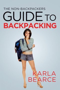 The Non-Backpackers Guide to Backpacking (eBook, ePUB) - Bearce, Karla