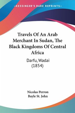Travels Of An Arab Merchant In Sudan, The Black Kingdoms Of Central Africa - Perron, Nicolas