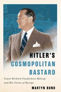 Hitler's Cosmopolitan Bastard: Count Richard Coudenhove-Kalergi and His Vision of Europe - Bond, Martyn