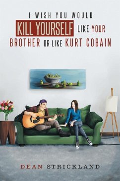 I Wish You Would Kill Yourself Like Your Brother or Like Kurt Cobain (eBook, ePUB)