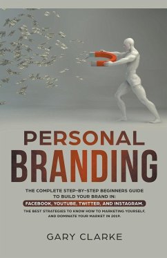 Personal Branding, The Complete Step-by-Step Beginners Guide to Build Your Brand in - Clarke, Gary