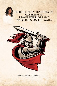Intercessory Training of Gatekeepers Prayer Warriors, and Watchmen on the Walls (eBook, ePUB) Intercessory Training of Gatekeepers Prayer Warriors, and Watchmen on the Walls (eBook, ePUB)