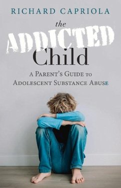 The Addicted Child: A Parent's Guide to Adolescent Substance Abuse - Capriola, Richard