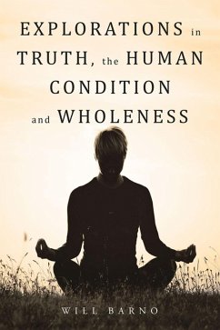 Explorations in Truth, the Human Condition and Wholeness (eBook, ePUB)