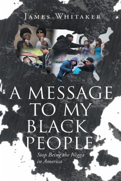 A Message to My Black People - Stop Being the Nigga in America (eBook, ePUB) - Whitaker, James