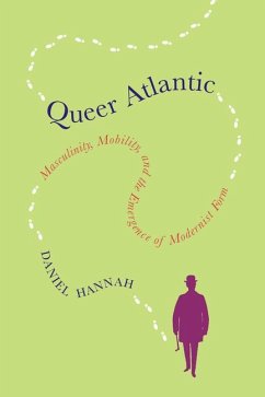 Queer Atlantic: Masculinity, Mobility, and the Emergence of Modernist Form - Hannah, Daniel