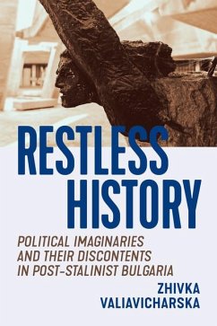 Restless History: Political Imaginaries and Their Discontents in Post-Stalinist Bulgaria - Valiavicharska, Zhivka