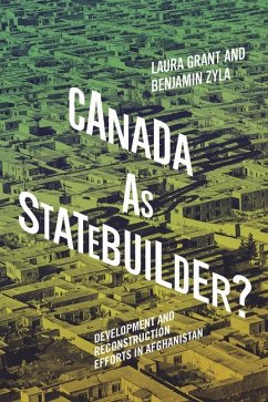 Canada as Statebuilder?: Development and Reconstruction Efforts in Afghanistan Volume 14 - Grant, Laura; Zyla, Benjamin