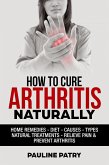 How to Cure Arthritis Naturally : Home Remedies - Diet - Causes - Types - Natural Treatments (eBook, ePUB)